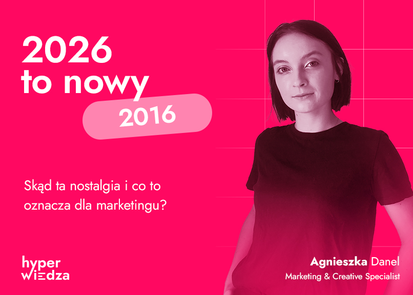 2026 to nowy 2016. Skąd ta nostalgia i co to oznacza dla marketingu?